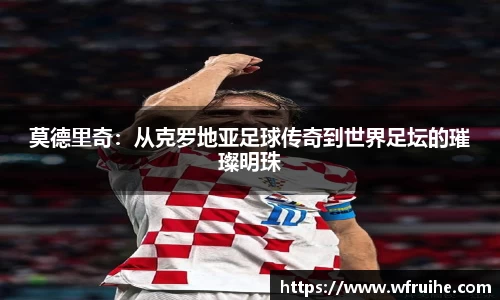 莫德里奇：从克罗地亚足球传奇到世界足坛的璀璨明珠